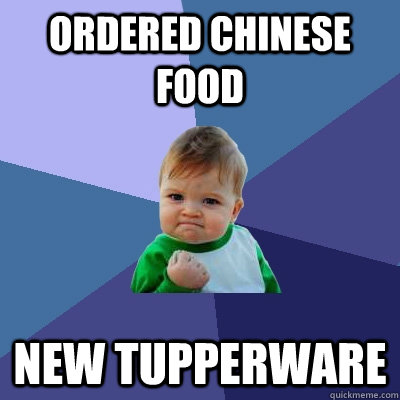 ordered Chinese food NEW TUPPERWARE  Success Kid