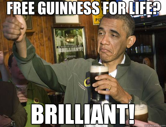 Free Guinness for life? BRILLIANT!
  Upvoting Obama