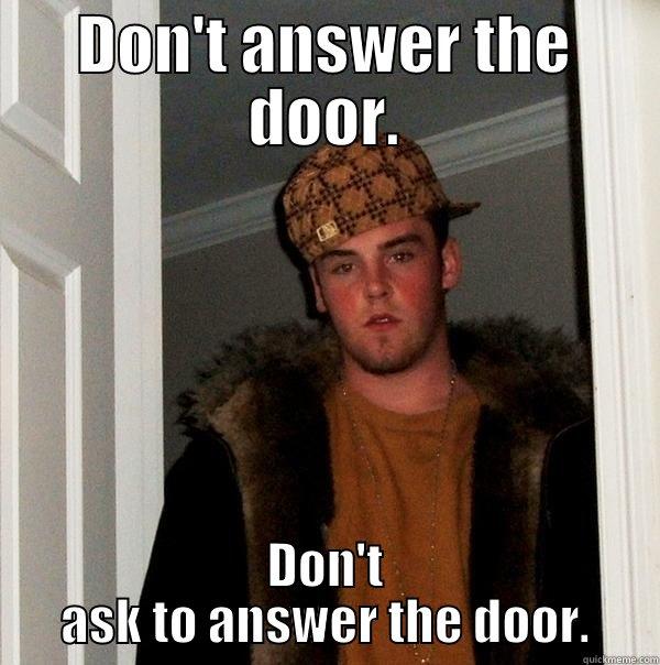 Don't answer the door. - DON'T ANSWER THE DOOR. DON'T ASK TO ANSWER THE DOOR. Scumbag Steve