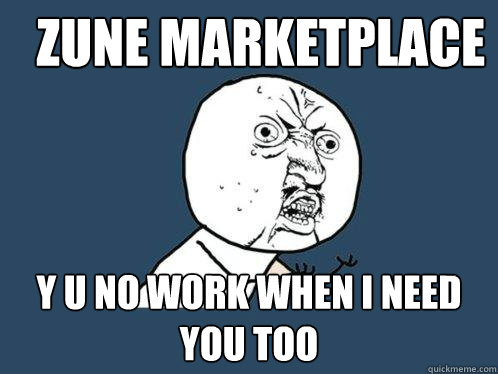Zune Marketplace y u no work when I need you too  Y U No