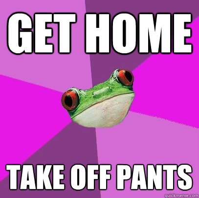 Get home Take off pants  Foul Bachelorette Frog