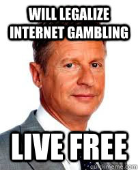 will legalize internet gambling Live Free - will legalize internet gambling Live Free  Good Guy Gary Johnson