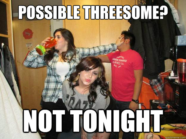 possible threesome? not tonight   
