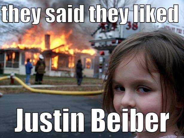 be warned to all - THEY SAID THEY LIKED   JUSTIN BEIBER Disaster Girl