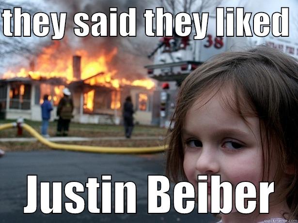 THEY SAID THEY LIKED   JUSTIN BEIBER Disaster Girl