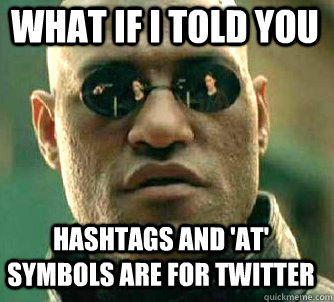 what if i told you hashtags and 'at' symbols are for twitter  Matrix Morpheus
