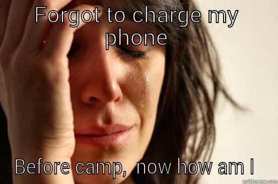 FORGOT TO CHARGE MY PHONE BEFORE CAMP First World Problems