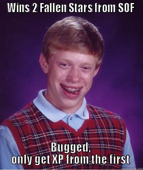 WINS 2 FALLEN STARS FROM SOF BUGGED, ONLY GET XP FROM THE FIRST Bad Luck Brian