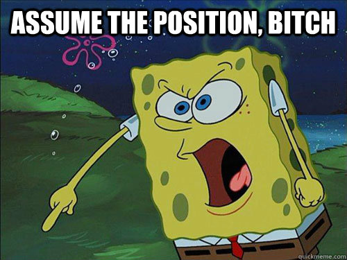 assume the position, bitch - assume the position, bitch  spongebob ladies man