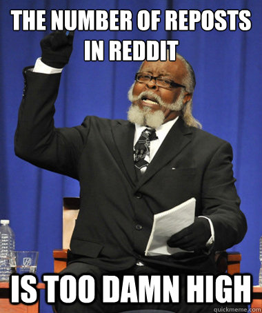 The number of reposts in reddit is too damn high  The Rent Is Too Damn High