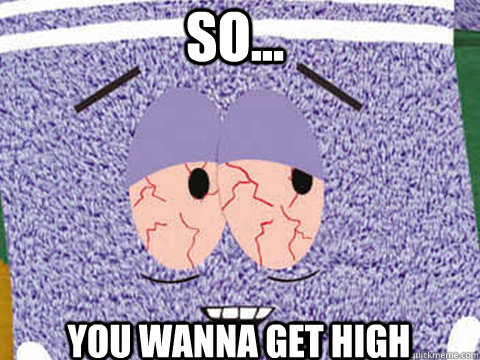 So... You wanna Get high  