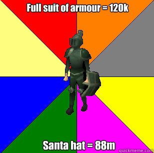 Full suit of armour = 120k Santa hat = 88m  Runescape