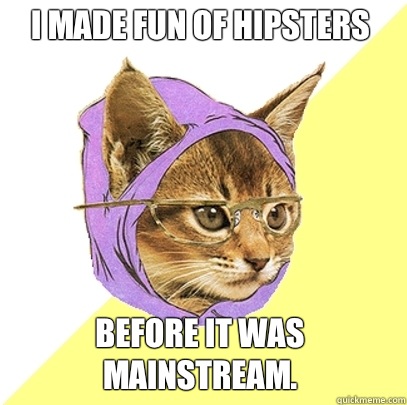 I made fun of hipsters before it was mainstream.  Hipster Kitty