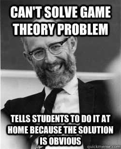 Can't solve game theory problem Tells students to do it at home because the solution is obvious - Can't solve game theory problem Tells students to do it at home because the solution is obvious  Economics Professor