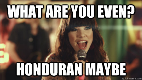 what are you even? honduran maybe - what are you even? honduran maybe  Carly Rae Jepsen