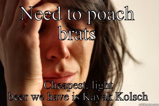 NEED TO POACH BRATS CHEAPEST, LIGHT BEER WE HAVE IS KAYAK KOLSCH First World Problems