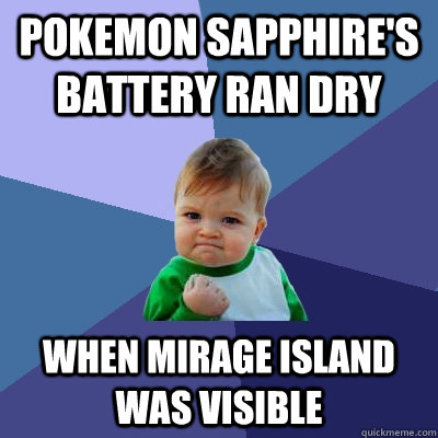 pokemon sapphire's battery ran dry when mirage island was visible  Success Kid