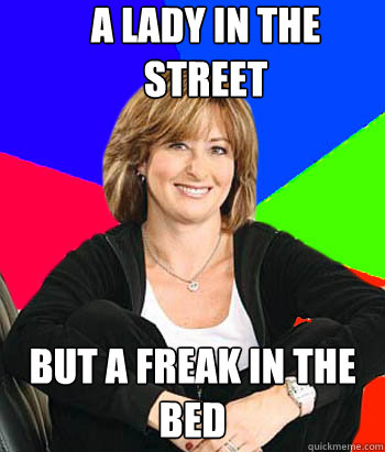 A lady in the street but a freak in the bed - A lady in the street but a freak in the bed  Sheltering Suburban Mom