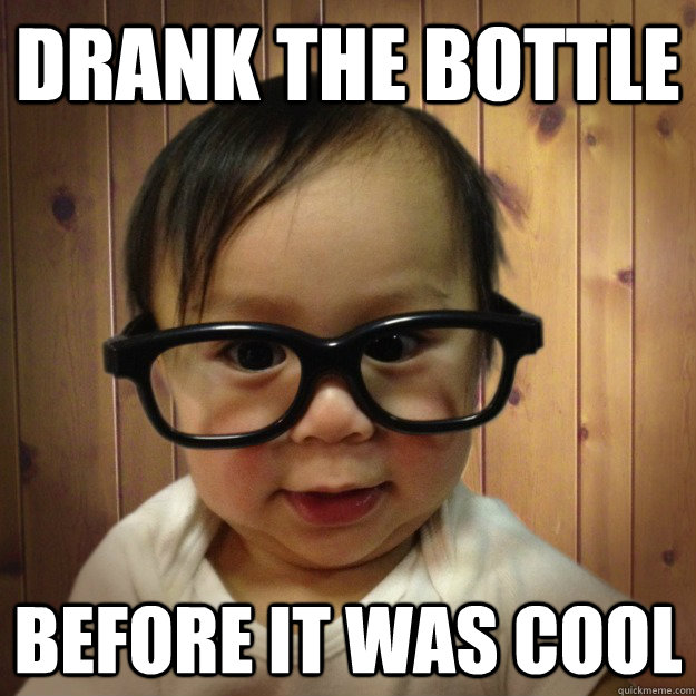 Drank the bottle before it was cool  