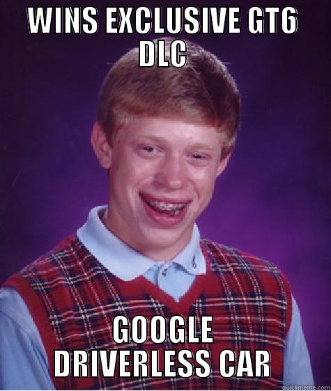 WINS EXCLUSIVE GT6 DLC GOOGLE DRIVERLESS CAR Bad Luck Brian