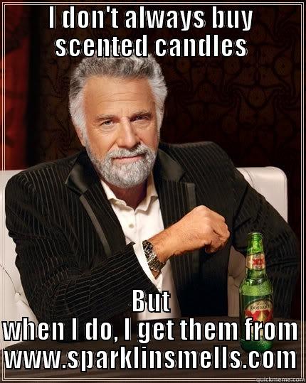 I DON'T ALWAYS BUY SCENTED CANDLES BUT WHEN I DO, I GET THEM FROM WWW.SPARKLINSMELLS.COM The Most Interesting Man In The World