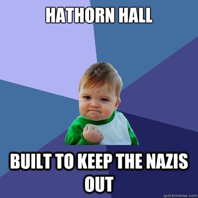 Hathorn Hall Built to keep the nazis out  Success Kid
