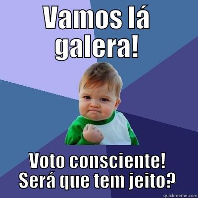 VAMOS LÁ GALERA! VOTO CONSCIENTE! SERÁ QUE TEM JEITO? Success Kid