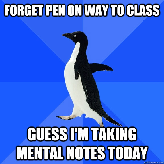 Forget Pen On way to class guess i'm taking mental notes today  Socially Awkward Penguin