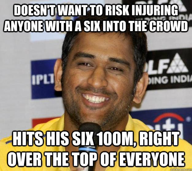 Doesn't want to risk injuring anyone with a six into the crowd Hits his six 100m, right over the top of everyone - Doesn't want to risk injuring anyone with a six into the crowd Hits his six 100m, right over the top of everyone  Good Guy Dhoni