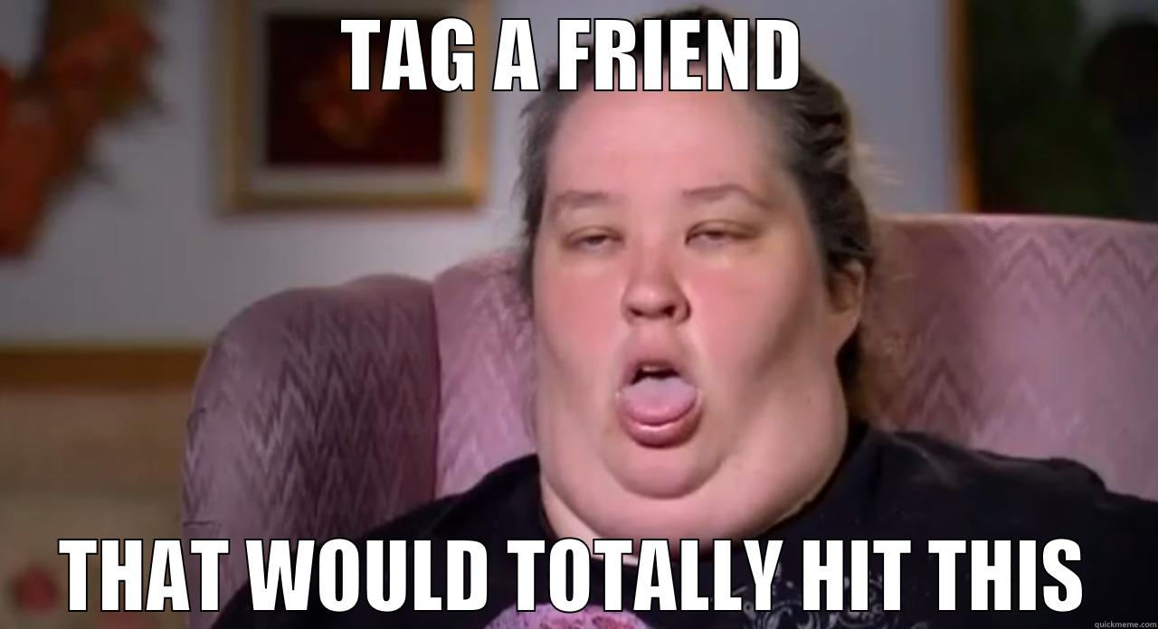 TAG A FRIEND THAT WOULD TOTALLY HIT THIS Misc