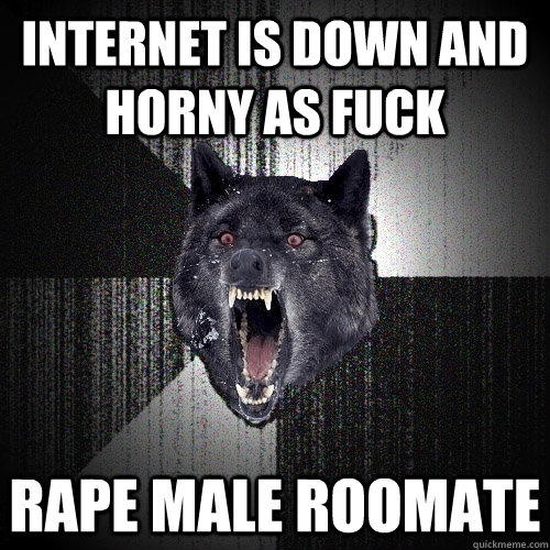 Internet is down and horny as fuck Rape male roomate  Insanity Wolf