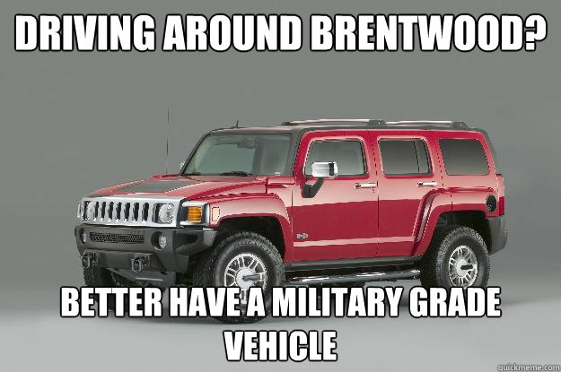 Driving around Brentwood? better have a military grade vehicle  Asshole Hummer