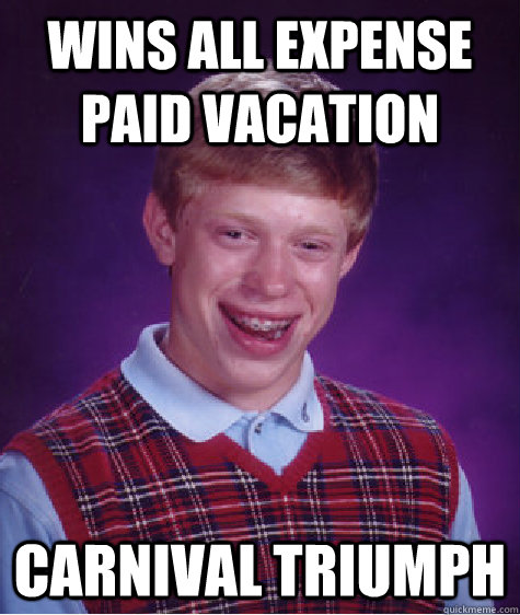 Wins all expense paid vacation Carnival Triumph  Badluckbrian