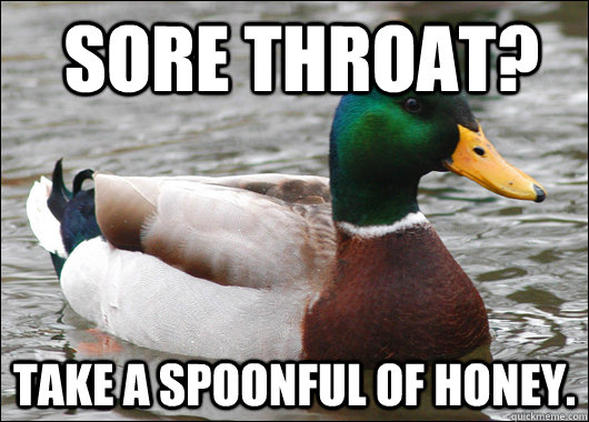  sore throat? Take a spoonful of honey.  Actual Advice Mallard