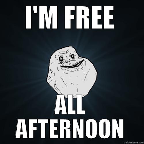 I'M FREE ALL AFTERNOON Forever Alone