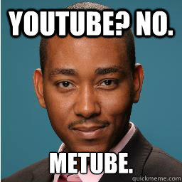 YouTube? No.  MeTube. - YouTube? No.  MeTube.  Muhammad