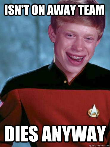 Isn't on away team Dies anyway  Bad Luck Ensign Brian