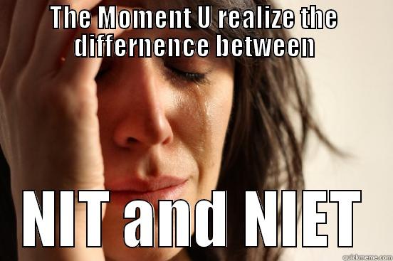 fucking aewsome - THE MOMENT U REALIZE THE DIFFERNENCE BETWEEN NIT AND NIET First World Problems