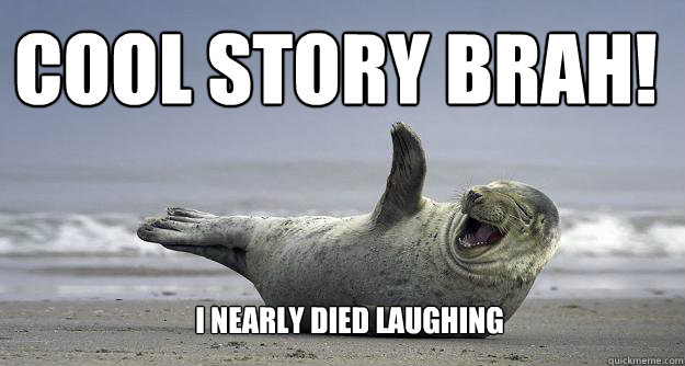 Cool Story brah!  I nearly died laughing - Cool Story brah!  I nearly died laughing  Sarcastic Laugh Seal