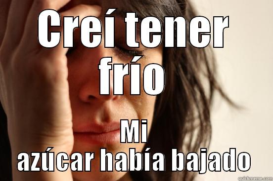 CREÍ TENER FRÍO MI AZÚCAR HABÍA BAJADO First World Problems