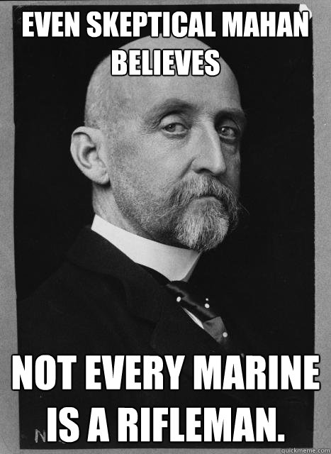 Even Skeptical Mahan believes Not every Marine is a Rifleman.
  Skeptical Mahan