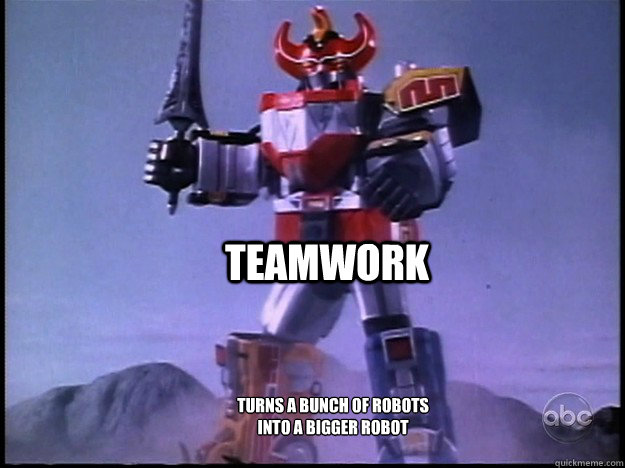 Teamwork Turns a bunch of robots into a bigger robot  Teamwork megazord