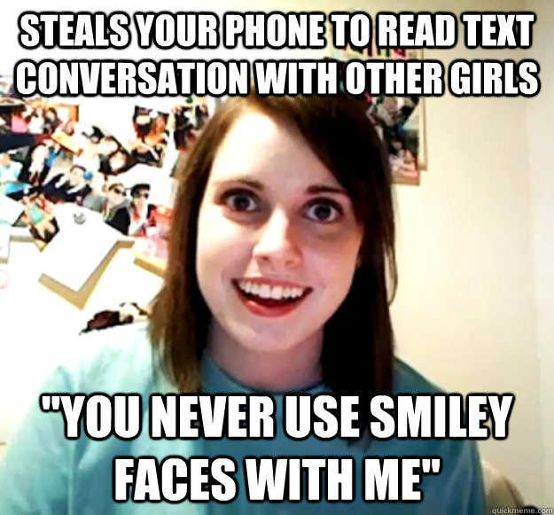 Steals your phone to read text conversation with other girls 