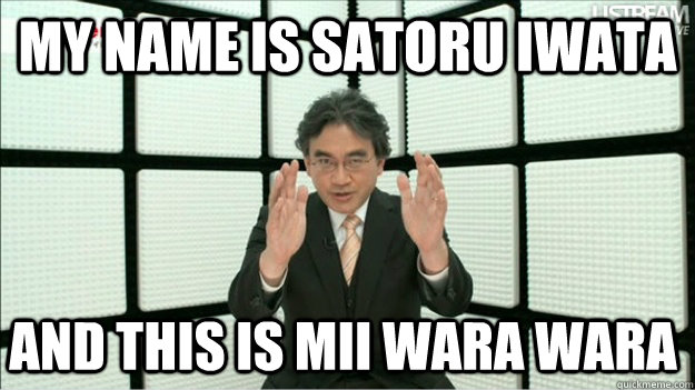 MY NAME is satoru iwata and this is mii wara wara - MY NAME is satoru iwata and this is mii wara wara  Iwata