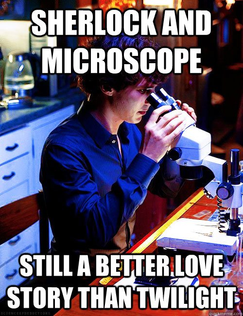 SHERLOCK AND MICROSCOPE STILL A BETTER LOVE STORY THAN TWILIGHT  