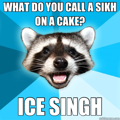 WHAT DO YOU CALL A SIKH ON A CAKE? ICE SINGH  Lame Pun Coon