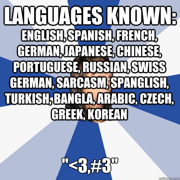 Languages known: english, spanish, french, german, japanese, chinese, portuguese, russian, swiss german, sarcasm, spanglish, turkish, bangla, arabic, czech, greek, korean 