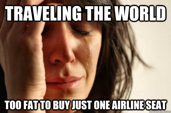 Traveling the world Too fat to buy just one airline seat  First World Problems