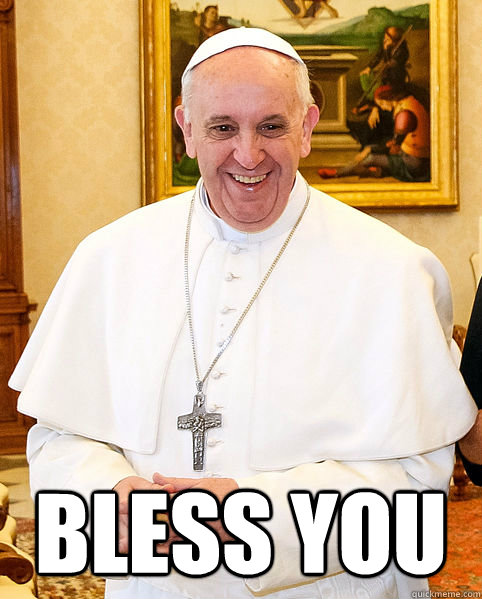  bless you  Good Guy Pope