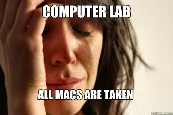 Computer lab All macs are taken  First World Problems